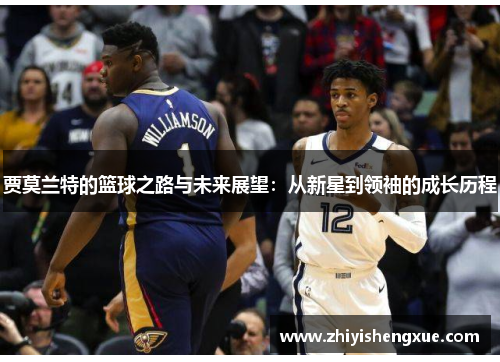 贾莫兰特的篮球之路与未来展望：从新星到领袖的成长历程