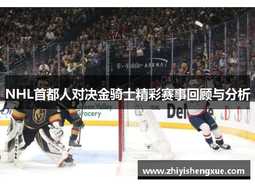 NHL首都人对决金骑士精彩赛事回顾与分析
